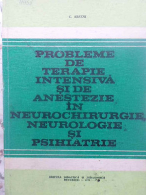 PROBLEME DE TERAPIE INTENSIVA SI DE ANESTEZIE IN NEUROCHIRURGIE NEUROLOGIE SI PSIHIATRIE-C. ARSENI foto