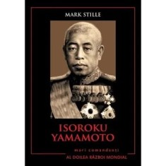 Isoroku Yamamoto. Mari comandanti in Al Doilea Razboi Mondial/Mark Stille