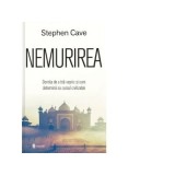 Nemurirea. Dorinta de a trai vesnic si cum determina ea cursul civilizatiei - Stephen Cave