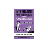 Integrating Primitive Reflexes Through Play and Exercise: An Interactive Guide to the Spinal Galant Reflex