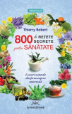 800 de retete secrete pentru sanatate - Thierry Robert