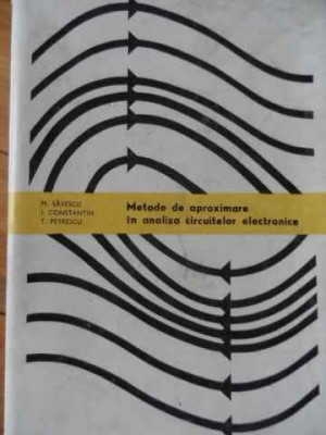 Metode De Aproximare In Analiza Circuitelor Electronice - M. Savescu I. Constantin T. Petrescu ,521082 foto