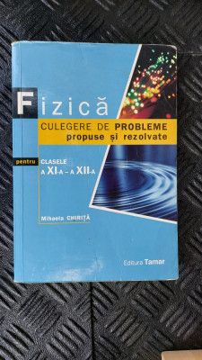 FIZICA CLASA IX -XII CULEGERE DE PROBLEME PROPUSE SI REZOLVATE MIHAELA CHIRITA foto