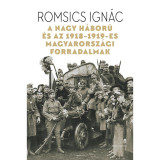 A Nagy H&aacute;bor&uacute; &eacute;s az 1918-1919-es magyarorsz&aacute;gi forradalmak - Romsics Ign&aacute;c