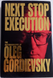 NEXT STOP EXECUTION - THE AUTOBIOGRAPHY OF OLEG GORDIEVSKY - PRIMA EDIȚIE 1995