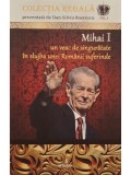 Dan-Silviu Boerescu - Mihai I un veac de singuratate in slujba unei Romanii suferinde (Editia: 2017)