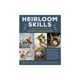 Heirloom Skills: A Complete Guide to Modern Homesteading