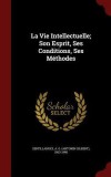La Vie Intellectuelle; Son Esprit, Ses Conditions, Ses Methodes