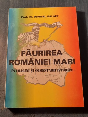 Faurirea Romaniei Mari in imagini si comentarii istorice Dumitru Balaet autograf foto