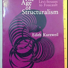 The age of structuralism Levi-Strauss to Foucault Edith Kurzweil