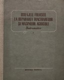 Utilajele folosite la repararea tractoarelor si masinilor agricole. Indrumator Vol. 1 - 1955 (AG258), Tehnica