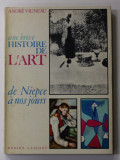 UNE BREVE HISTOIRE DE L &#039;ART - DE NIEPCE A NOS JOURS par ANDRE VIGNEAU , 1963