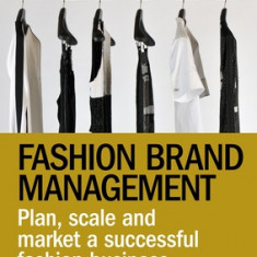 Fashion Brand Management: The Definitive Guide to Developing a Successful Fashion Business