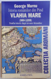 ISTORIA ROMANILOR DIN PIND VLAHIA MARE ( 980 - 1259 ) STUDIU ISTORIC DUPA IZVOARE BIZANTINE de GEORGE MURNU , 2003