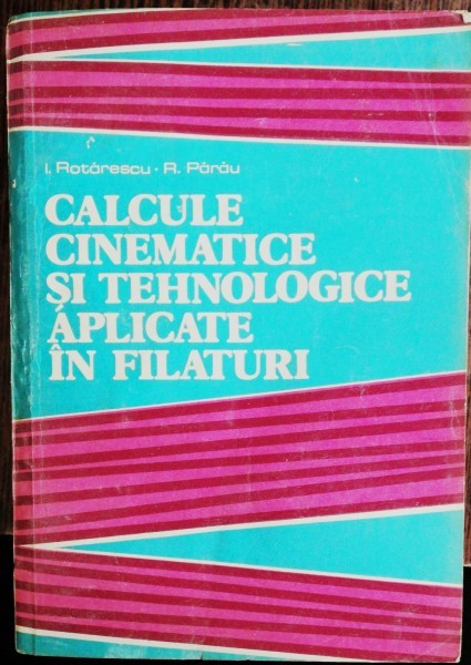 CALCULE CINEMATICE SI TEHNOLOGICE APLICATE IN FILATURI - I.ROTARESCU / R .PARAU
