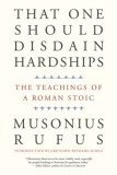 That One Should Disdain Hardships: The Teachings of a Roman Stoic