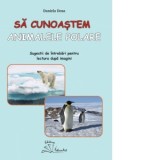 Sa cunoastem animalele polare. Sugestii de intrebari pentru lectura dupa imagini - Daniela Dosa