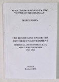 THE HOLOCAUST UNDER THE ANTONESCU &#039; S GOVERNMENT , HISTORICAL AND STATISCAL DATA ABOUT JEWS IN ROMANIA , 1940 - 1944 by MARCU ROZEN , 2003