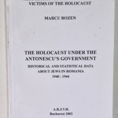THE HOLOCAUST UNDER THE ANTONESCU ' S GOVERNMENT , HISTORICAL AND STATISCAL DATA ABOUT JEWS IN ROMANIA , 1940 - 1944 by MARCU ROZEN , 2003