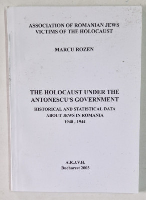 THE HOLOCAUST UNDER THE ANTONESCU &amp;#039; S GOVERNMENT , HISTORICAL AND STATISCAL DATA ABOUT JEWS IN ROMANIA , 1940 - 1944 by MARCU ROZEN , 2003 foto
