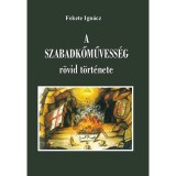 A szabadkőművess&eacute;g r&ouml;vid t&ouml;rt&eacute;nete - Fekete Ign&aacute;cz