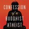 Confession of a Buddhist Atheist