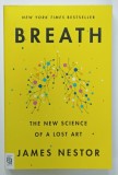 BREATH , THE NEW SCIENCE OF A LOST ART by JAMES NESTOR , 2020