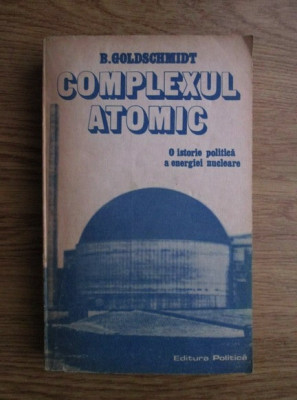 B. Goldschmidt - Complexul atomic. O istorie politica a energiei nucleare foto