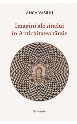 Imagini ale sinelui in Antichitatea tarzie - Anca Vasiliu foto