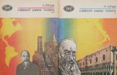 Calatorii peste hotare (2 volume) - Nicolae Iorga