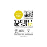 Starting a Business 101: From Creating a Business Plan and Sticking to a Budget to Marketing and Making a Profit, Your Essential Primer to Star