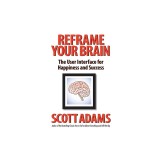 Reframe Your Brain: The User Interface for Happiness and Success