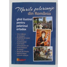 MARILE PELERINAJE DIN ROMANIA - GHID ILUSTRAT PENTRU PELERINUL ORTODOX de LAURENTIU COSMOIU , 2016