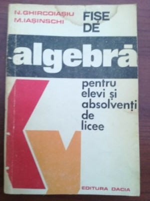 Fise de algebra pentru elevi si absolventi de licee- N. Ghircoiasiu, M. Iasinschi foto