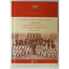 CULTURA CORALA BISERICEASCA LA ROMANI , DOCUMENTE DIN ARHIVA MITROPOLIEI UNGROVLAHIEI 1876 -1897 de Pr. STELIAN IONASCU , 2019