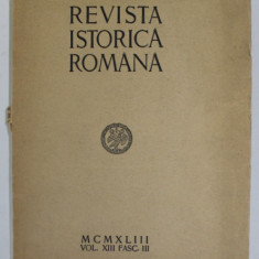 REVISTA ISTORICA ROMANA , VOLUMUL XIII , FASC. III , 1943