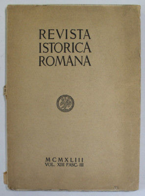 REVISTA ISTORICA ROMANA , VOLUMUL XIII , FASC. III , 1943 foto