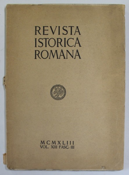 REVISTA ISTORICA ROMANA , VOLUMUL XIII , FASC. III , 1943