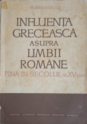 INFLUENTA GRECEASCA ASUPRA LIMBII ROMANE PANA IN SECOLUL AL XV-LEA-H. MIHAESCU foto
