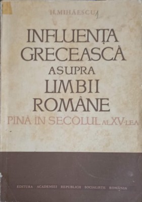 INFLUENTA GRECEASCA ASUPRA LIMBII ROMANE PANA IN SECOLUL AL XV-LEA-H. MIHAESCU-239714 foto