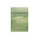 Complicated Grief:: How to Understand, Express, and Reconcile Your Especially Difficult Grief