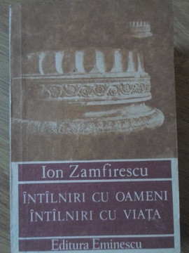 INTALNIRI CU OAMENI, INTALNIRI CU VIATA-ION ZAMFIRESCU