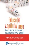 Educaţia copilului meu &icirc;n 25 de tehnici (care nu dau greş) - Editura Humanitas