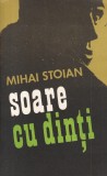 Soare cu dinți - Mihai Stoian, Roman Beletristica, Editura Eminescu, 1979, 284 pagini