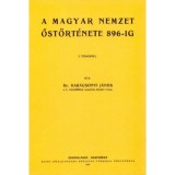 A magyar nemzet őst&ouml;rt&eacute;nete 896-ig - Kar&aacute;csonyi J&aacute;nos