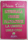 INTEGRALA PROZEI FANTASTICE, VOL III : LA UMBRA UNUI CRIN de MIRCEA ELIADE , 1994