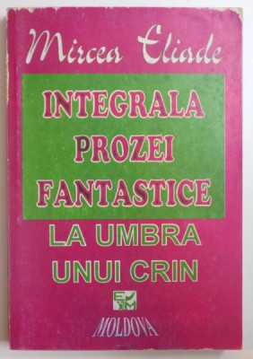 INTEGRALA PROZEI FANTASTICE, VOL III : LA UMBRA UNUI CRIN de MIRCEA ELIADE , 1994 foto