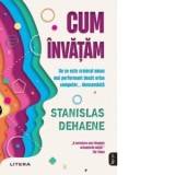 Cum invatam. De ce este creierul uman mai performant decat orice computer... deocamdata - Stanislas Dehaene, Darius Stanescu