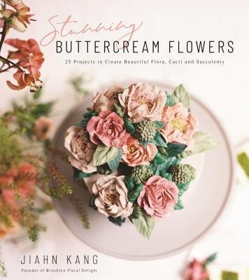 Stunning Buttercream Flowers: 25 Projects to Create Beautiful Flora, Cacti and Succulents foto