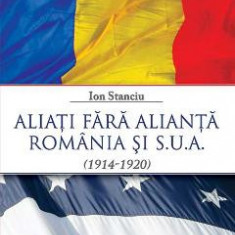 Aliati fara alianta Romania si SUA (1914-1920) - Ion Stanciu